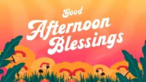 150+ Good Afternoon Blessings to Brighten Your Day Naturally