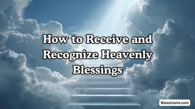 How to Receive and Recognize Heavenly Blessings